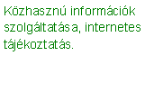 Szvegdoboz: Kzhaszn informcik szolgltatsa, internetes tjkoztats.